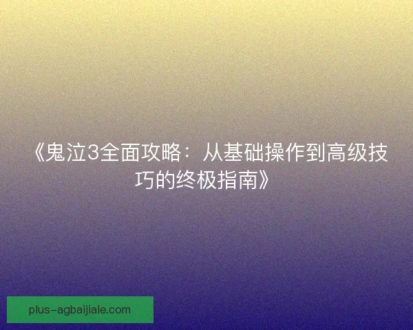 《鬼泣3全面攻略：从基础操作到高级技巧的终极指南》